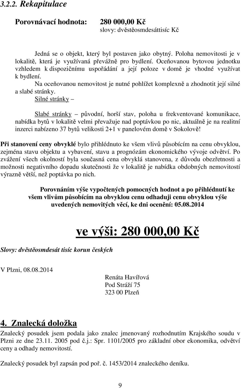 Na oceňovanou nemovitost je nutné pohlížet komplexně a zhodnotit její silné a slabé stránky.