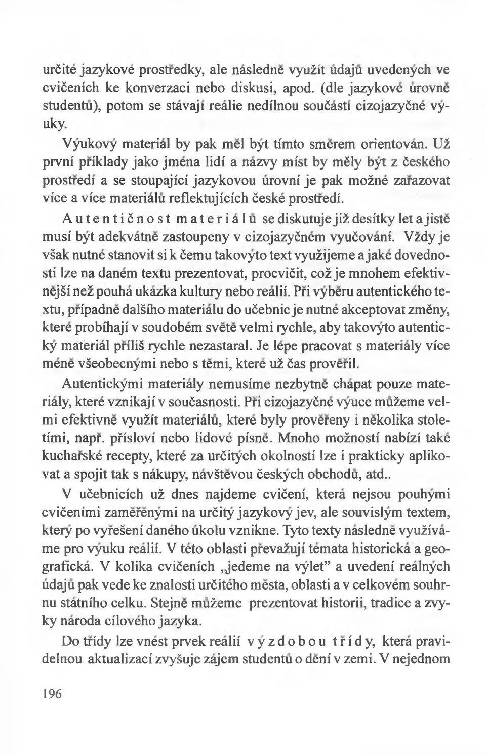 Uż prvni priklady jako jmena lidi a nazvy mist by mśly byt z ćeskeho prostredi a se stoupajici jazykovou urovni je pak możne zarazovat vi'ce a vice materiału reflektuj icich ćeske prostredi.
