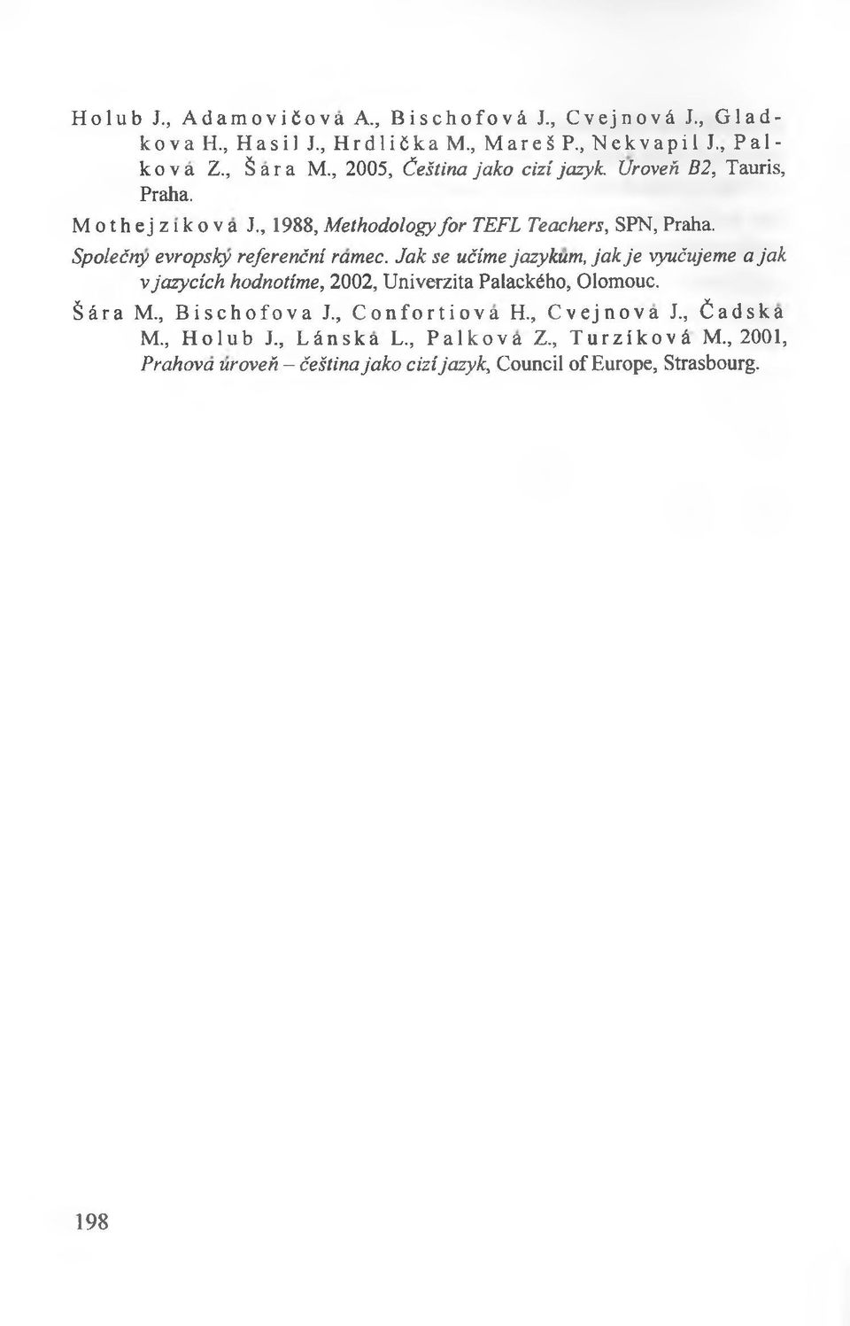 Spolećny ewopsky referenćni ramec. Jak se ućime jazykum, jak je vyućujeme a jak v jazycich hodnotime, 2002, Univerzita Palackćho, Olomouc. Ś&ra M.