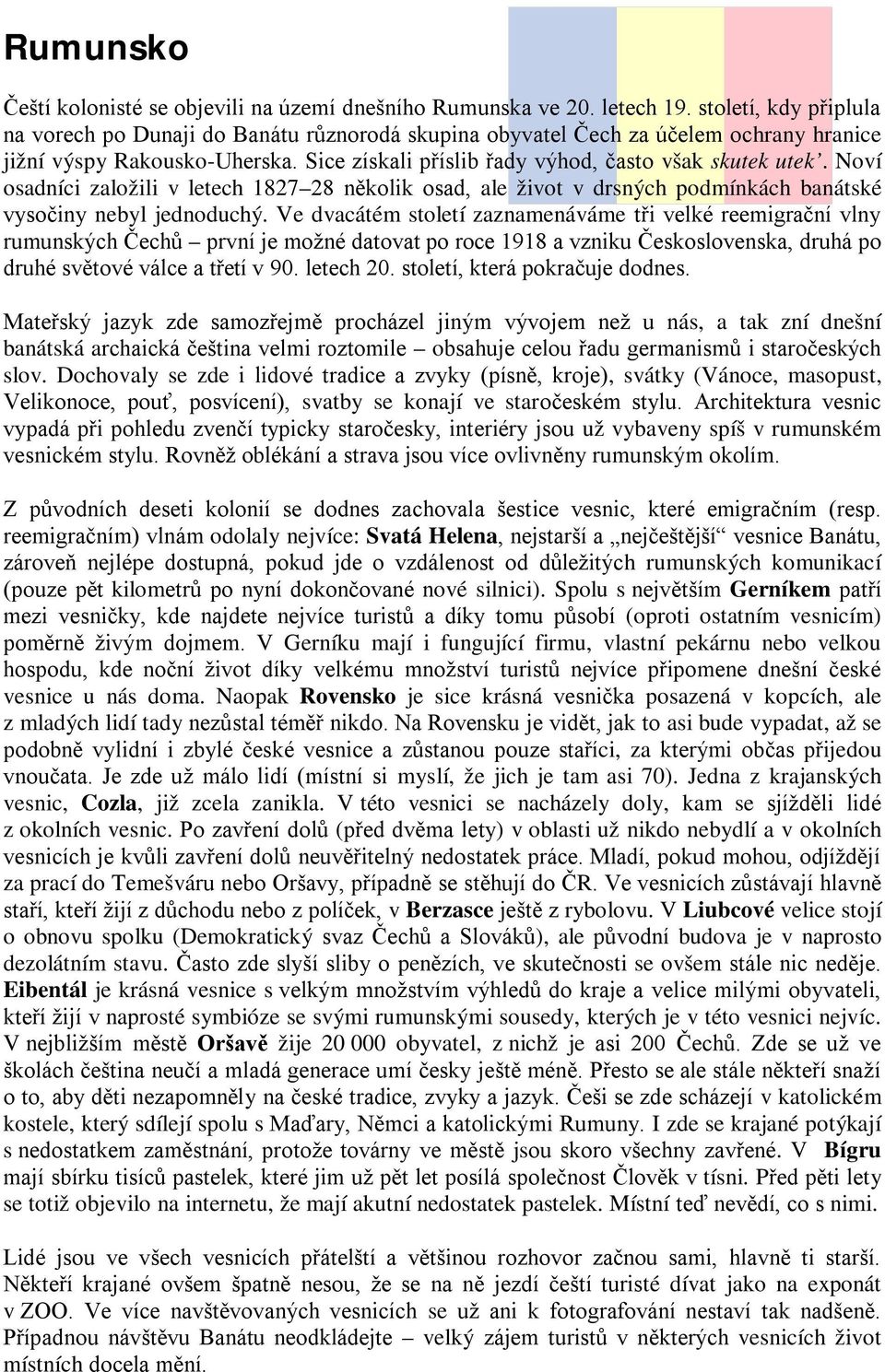 Noví osadníci založili v letech 1827 28 několik osad, ale život v drsných podmínkách banátské vysočiny nebyl jednoduchý.