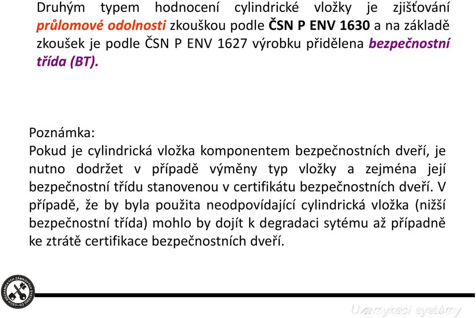 Poznámka: Pokud je cylindrická vložka komponentem bezpečnostních dveří, je nutno dodržet v případě výměny typ vložky a zejména její