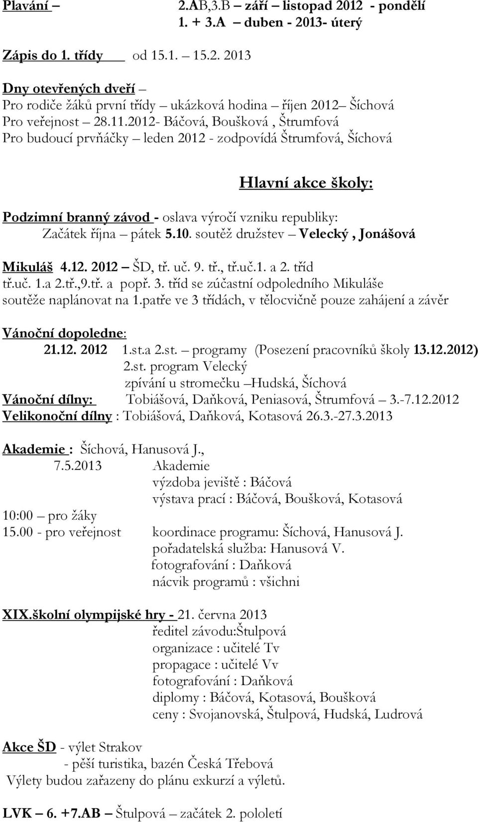 soutěž družstev Velecký, Jonášová Mikuláš 4.12. 2012 ŠD, tř. uč. 9. tř., tř.uč.1. a 2. tříd tř.uč. 1.a 2.tř.,9.tř. a popř. 3. tříd se zúčastní odpoledního Mikuláše soutěže naplánovat na 1.