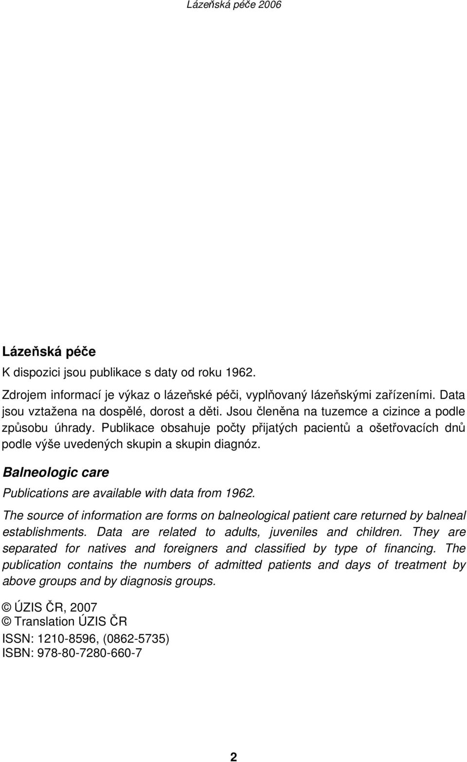 Balneologic care Publications are available with data from 1962. The source of information are forms on balneological patient care returned by balneal establishments.