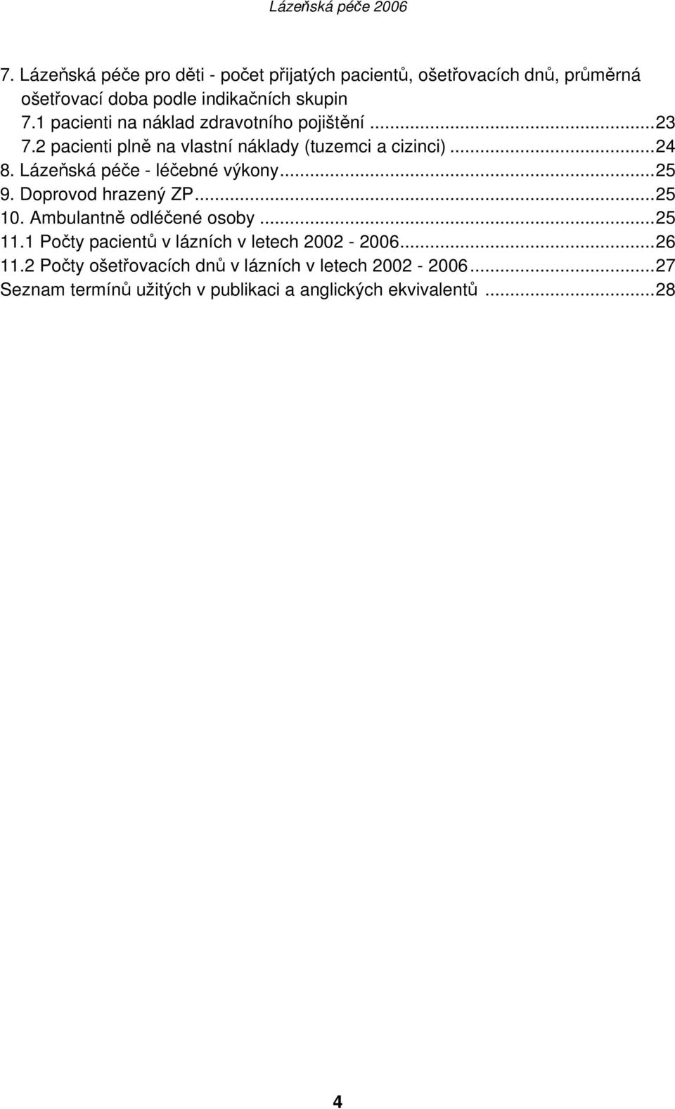 Lázeňská péče - léčebné výkony...25 9. Doprovod hrazený ZP...25 10. Ambulantně odléčené osoby...25 11.