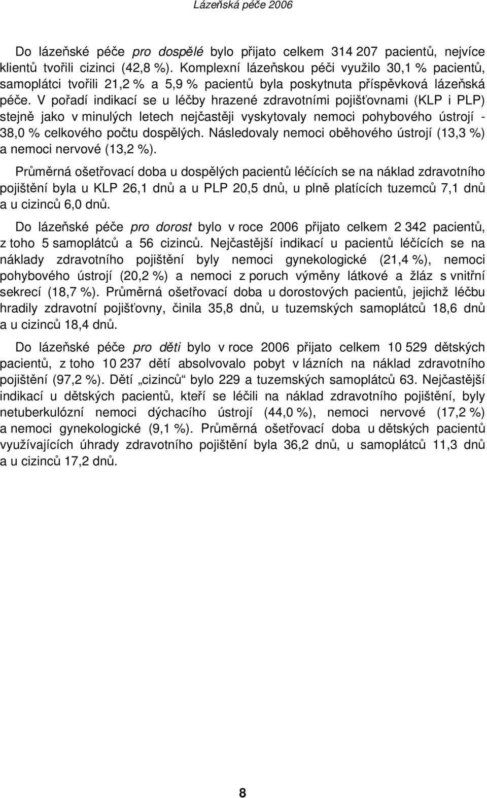 V pořadí indikací se u léčby hrazené zdravotními pojišťovnami (KLP i PLP) stejně jako v minulých letech nejčastěji vyskytovaly nemoci pohybového ústrojí - 38,0 % celkového počtu dospělých.