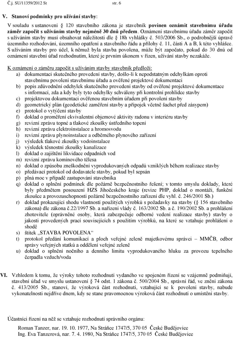 Oznámení stavebnímu úřadu záměr započít s užíváním stavby musí obsahovat náležitosti dle 18h vyhlášky č. 503/2006 Sb.