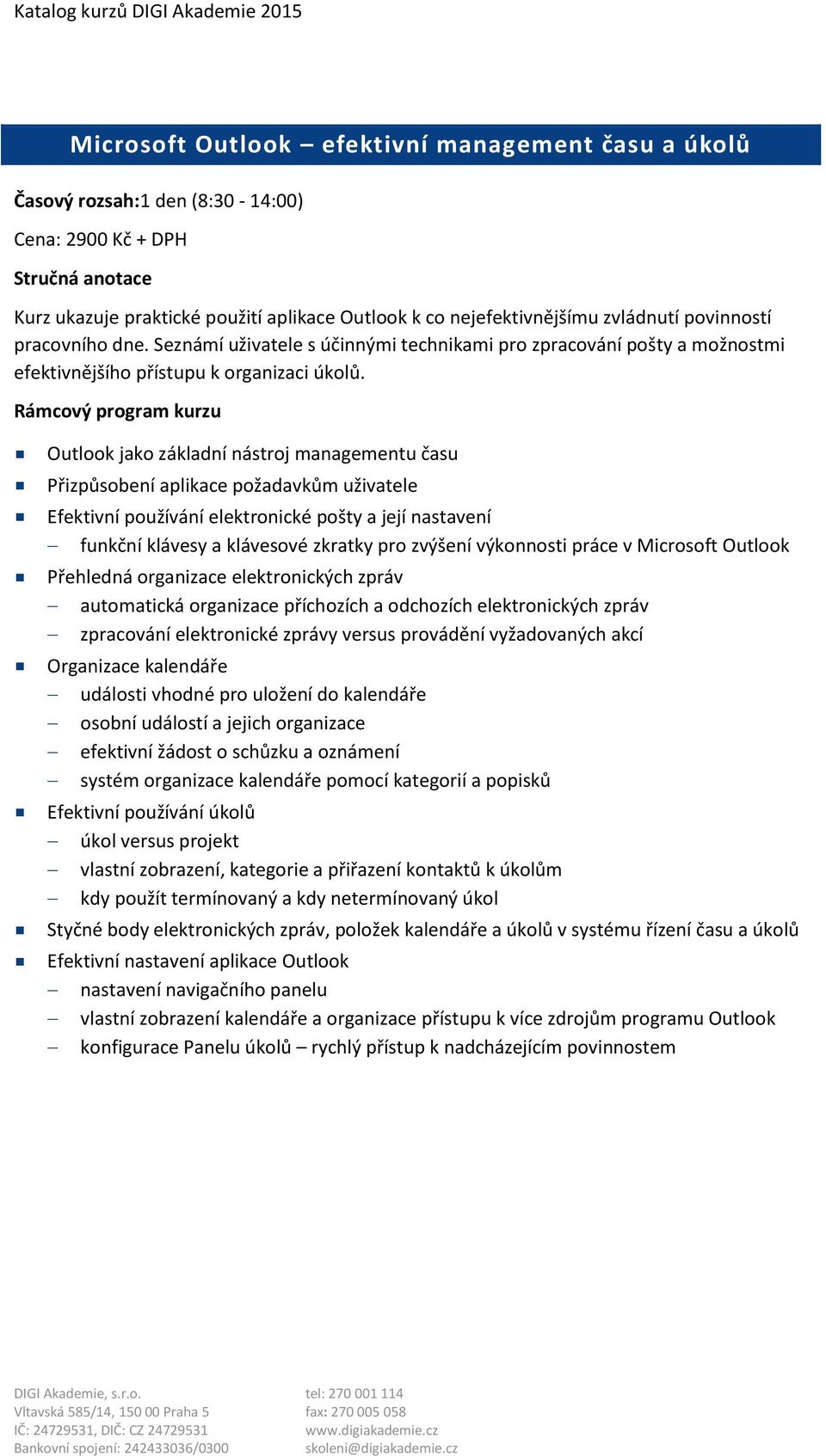 Outlook jako základní nástroj managementu času Přizpůsobení aplikace požadavkům uživatele Efektivní používání elektronické pošty a její nastavení funkční klávesy a klávesové zkratky pro zvýšení