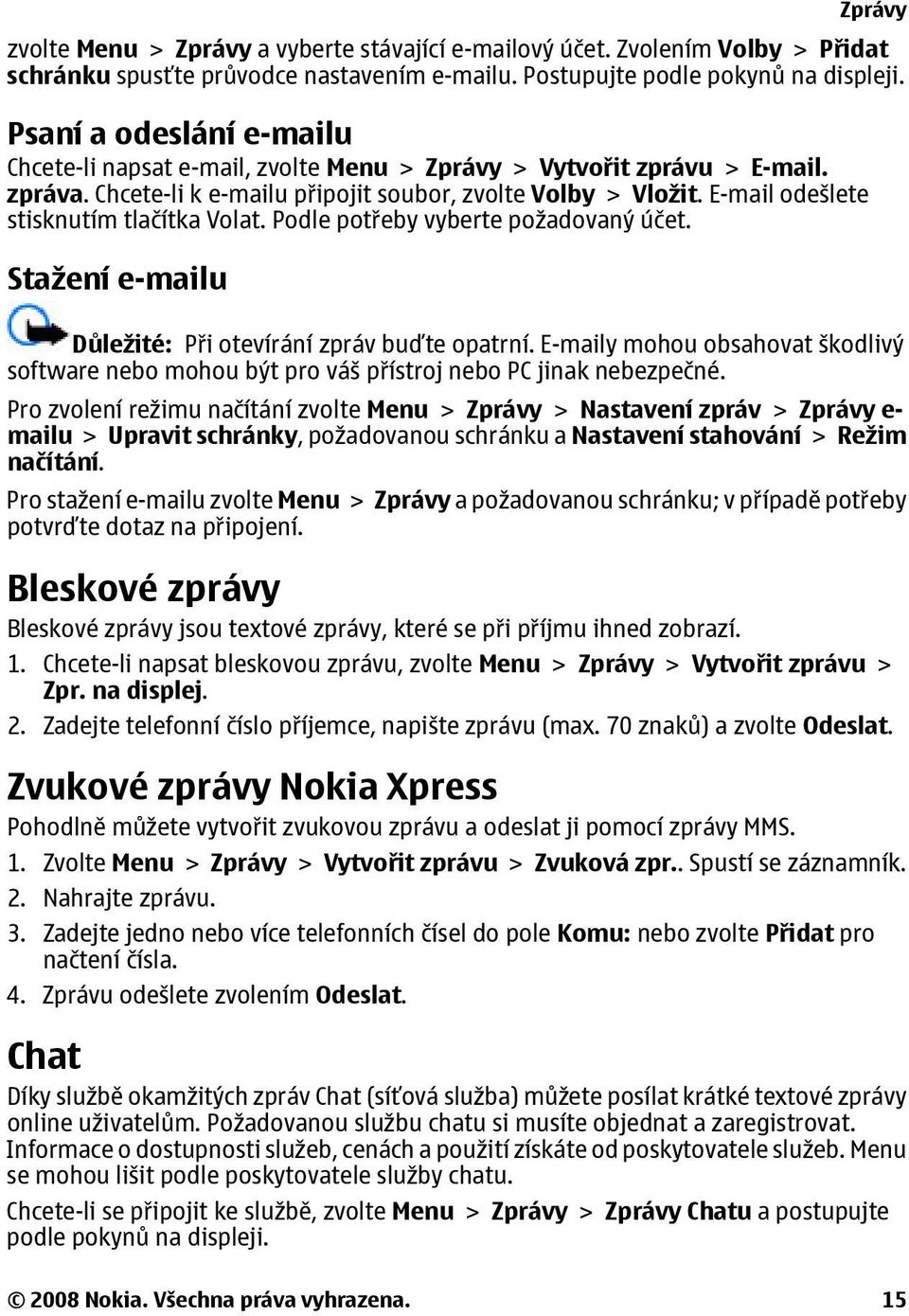 E-mail odešlete stisknutím tlačítka Volat. Podle potřeby vyberte požadovaný účet. Stažení e-mailu Zprávy Důležité: Při otevírání zpráv buďte opatrní.