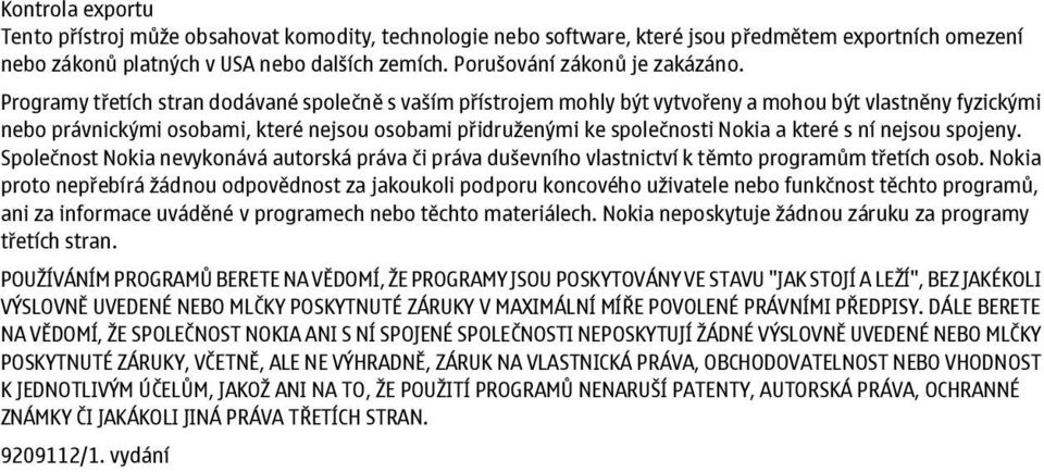 Programy třetích stran dodávané společně s vaším přístrojem mohly být vytvořeny a mohou být vlastněny fyzickými nebo právnickými osobami, které nejsou osobami přidruženými ke společnosti Nokia a