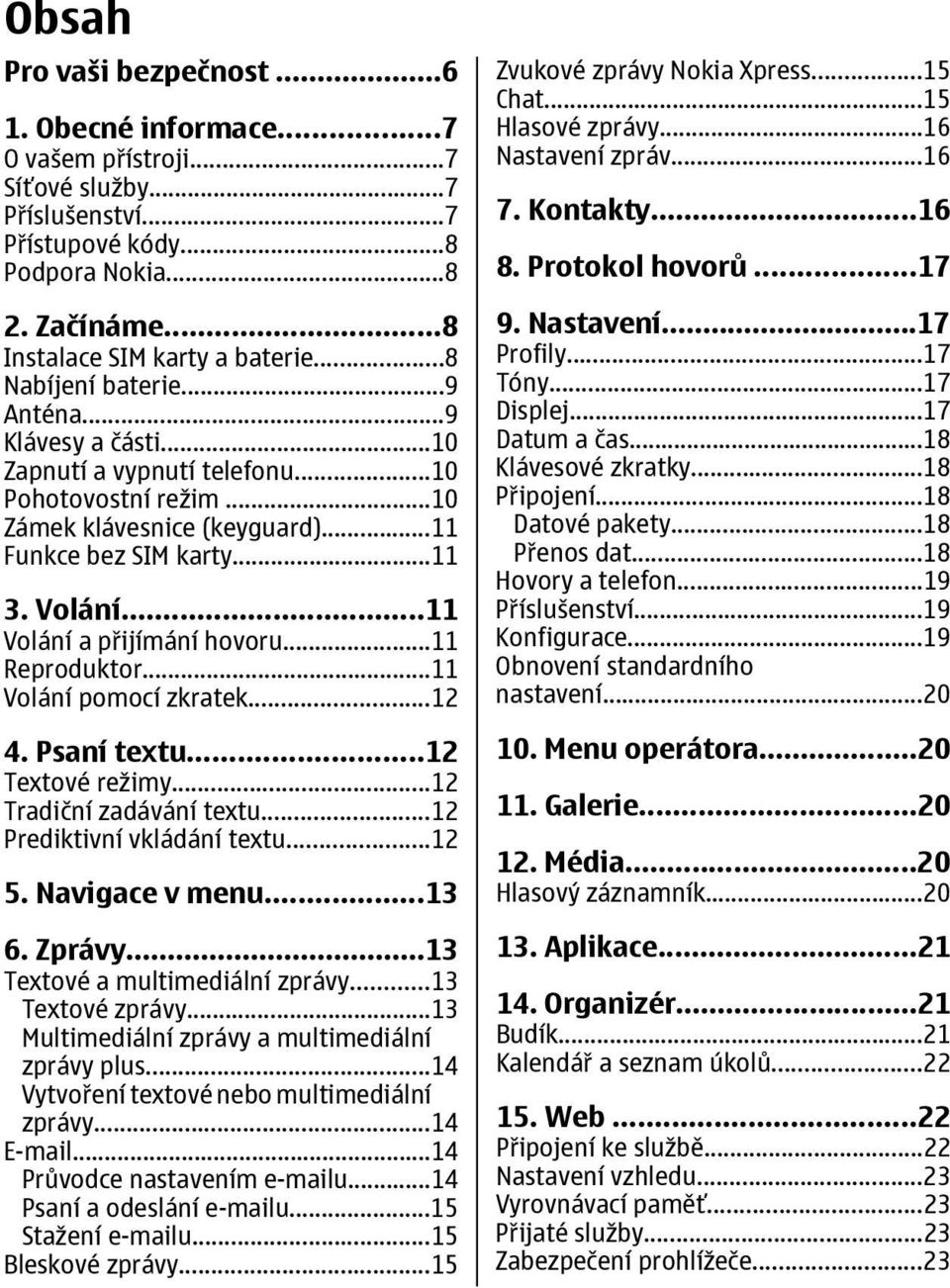 ..11 Volání a přijímání hovoru...11 Reproduktor...11 Volání pomocí zkratek...12 4. Psaní textu...12 Textové režimy...12 Tradiční zadávání textu...12 Prediktivní vkládání textu...12 5. Navigace v menu.