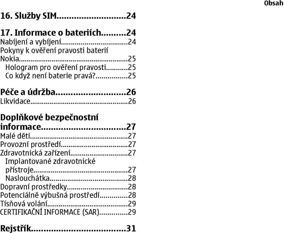 ..26 Doplňkové bezpečnostní informace...27 Malé děti...27 Provozní prostředí...27 Zdravotnická zařízení.