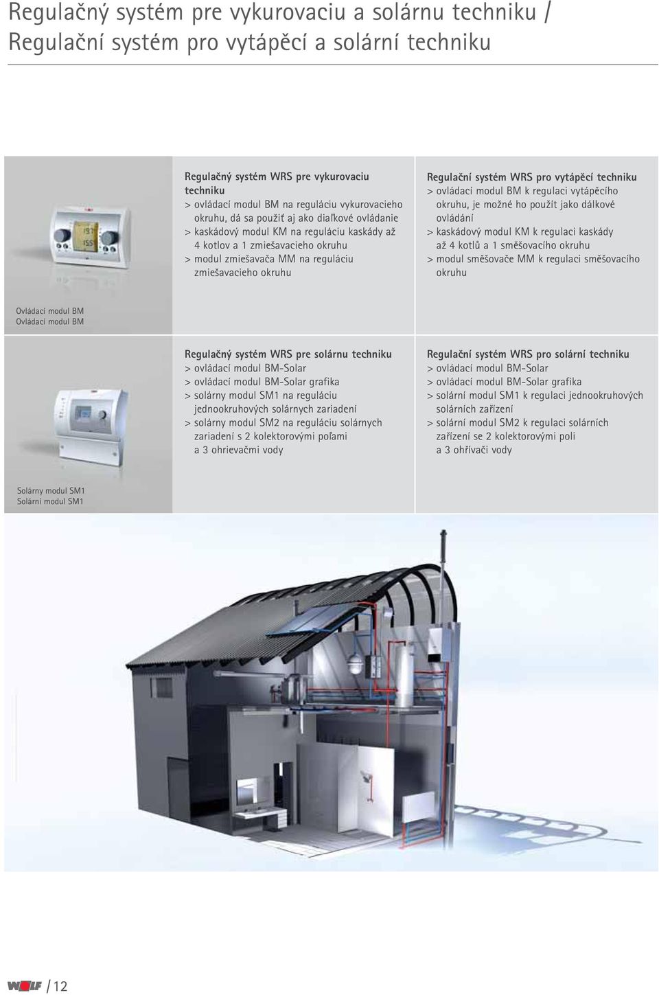 WRS pro vytápěcí techniku > ovládací modul BM k regulaci vytápěcího okruhu, je možné ho použít jako dálkové ovládání > kaskádový modul KM k regulaci kaskády až 4 kotlů a 1 směšovacího okruhu > modul