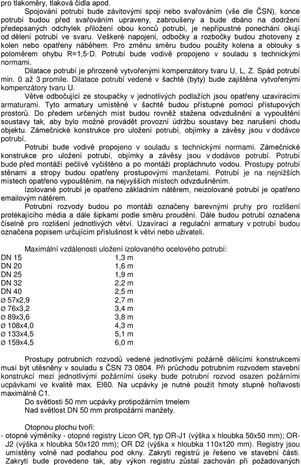 potrubí, je nepřípustné ponechání okují od dělení potrubí ve svaru. Veškeré napojení, odbočky a rozbočky budou zhotoveny z kolen nebo opatřeny náběhem.