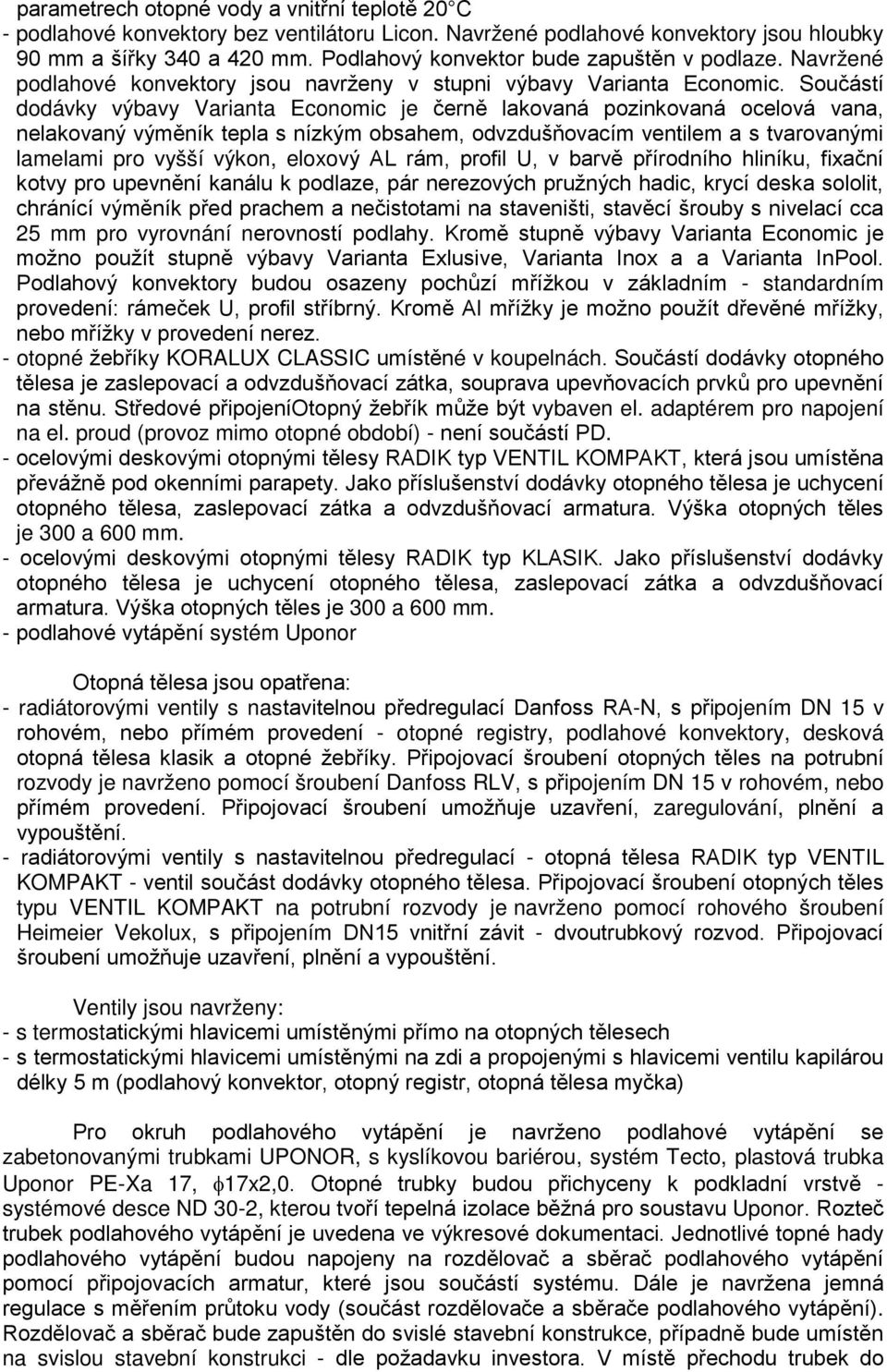 Součástí dodávky výbavy Varianta Economic je černě lakovaná pozinkovaná ocelová vana, nelakovaný výměník tepla s nízkým obsahem, odvzdušňovacím ventilem a s tvarovanými lamelami pro vyšší výkon,