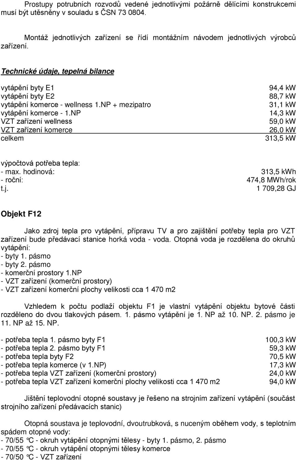 NP + mezipatro vytápění komerce - 1.NP VZT zařízení wellness VZT zařízení komerce celkem 94,4 kw 88,7 kw 31,1 kw 14,3 kw 59,0 kw 26,0 kw 313,5 kw výpočtová potřeba tepla: - max.