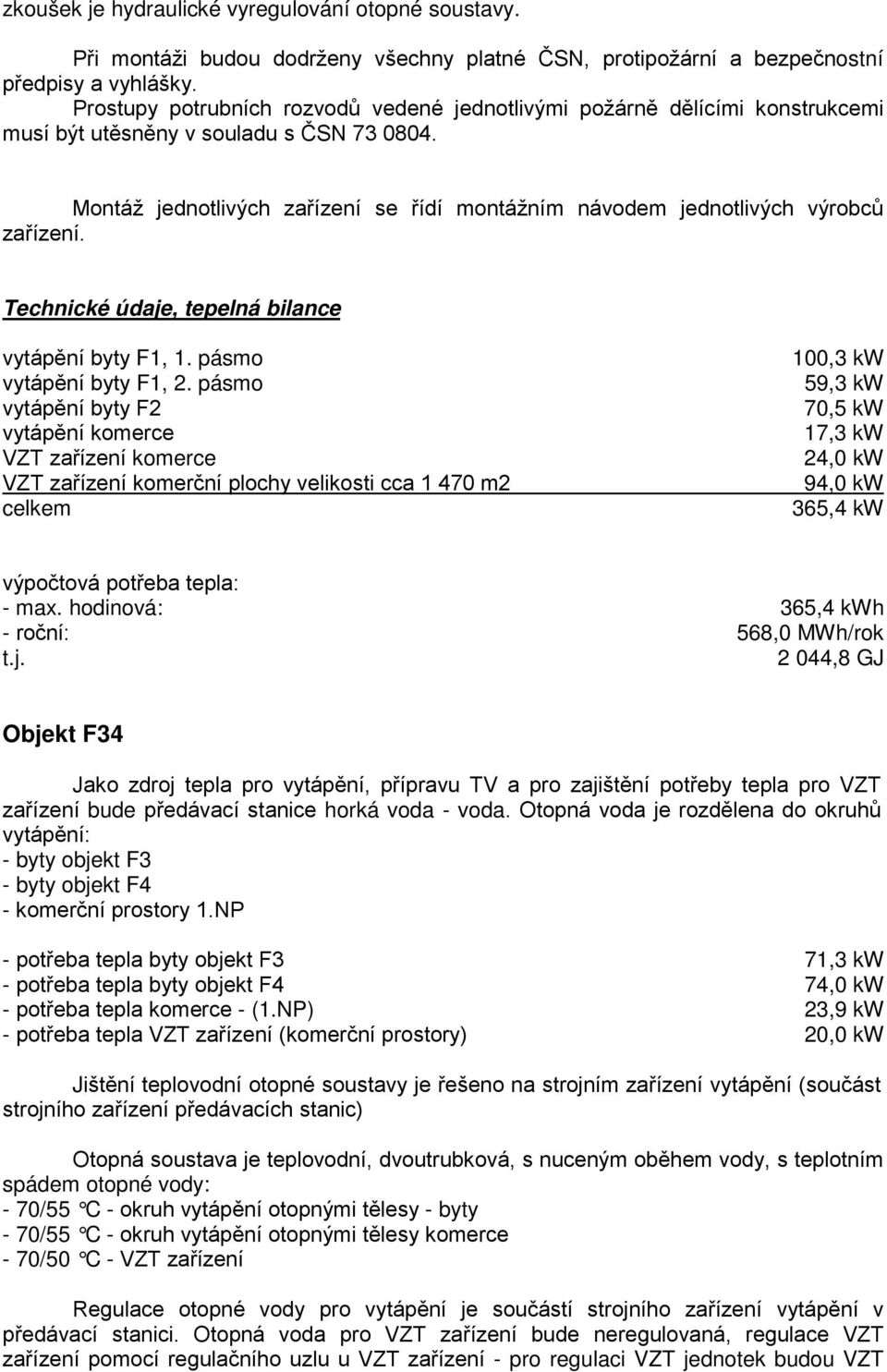 Montáž jednotlivých zařízení se řídí montážním návodem jednotlivých výrobců zařízení. Technické údaje, tepelná bilance vytápění byty F1, 1. pásmo vytápění byty F1, 2.