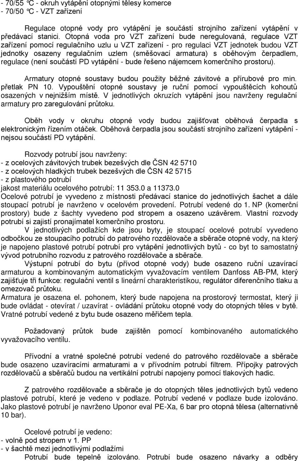 armatura) s oběhovým čerpadlem, regulace (není součástí PD vytápění - bude řešeno nájemcem komerčního prostoru). Armatury otopné soustavy budou použity běžné závitové a přírubové pro min.