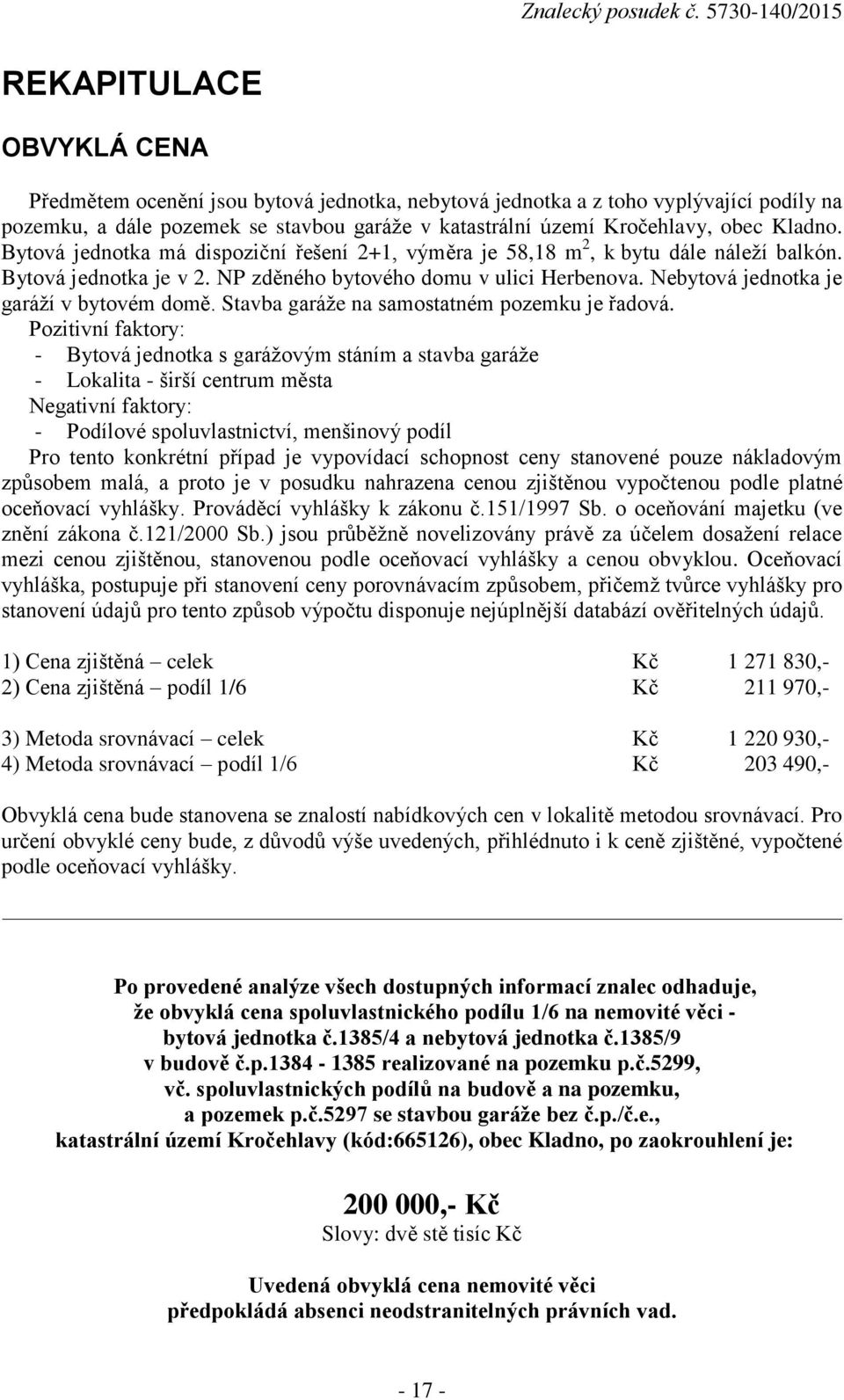 Nebytová jednotka je garáží v bytovém domě. Stavba garáže na samostatném pozemku je řadová.