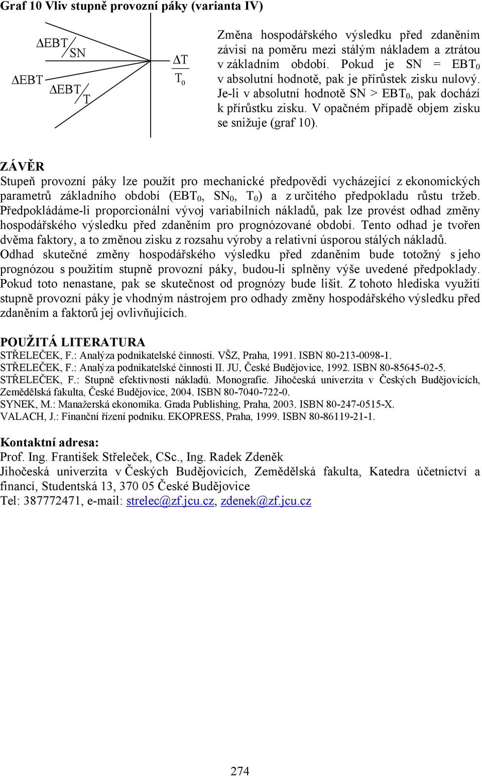 ZÁVĚR Stupeň provozní páky lze použít pro mechanické předpovědi vycházející z ekonomických parametrů základního období (EB,, ) a z určitého předpokladu růstu tržeb.