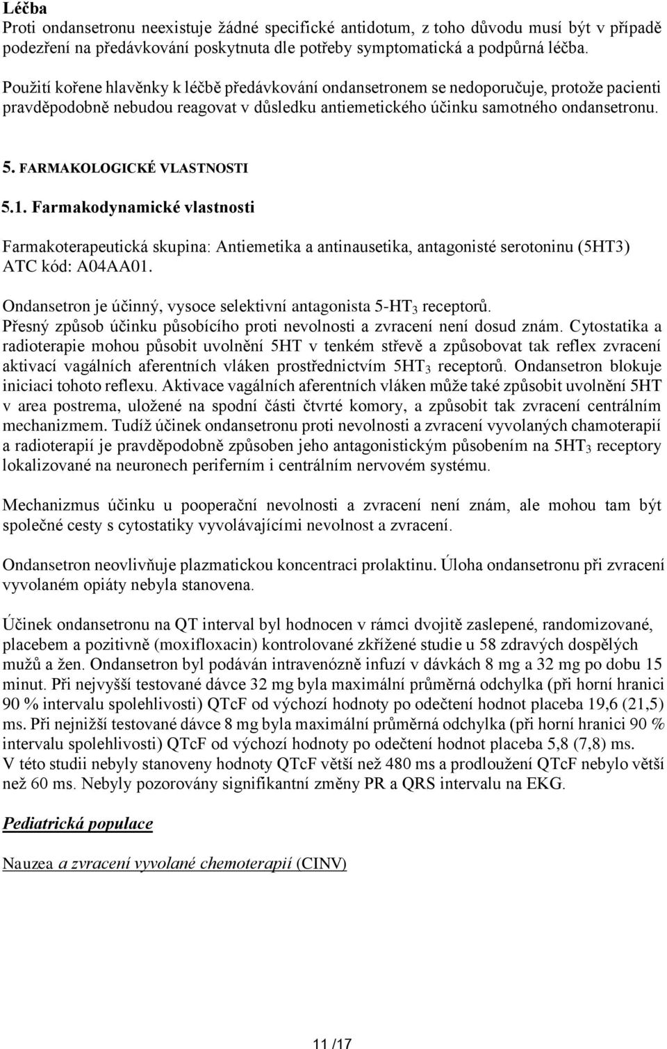 FARMAKOLOGICKÉ VLASTNOSTI 5.1. Farmakodynamické vlastnosti Farmakoterapeutická skupina: Antiemetika a antinausetika, antagonisté serotoninu (5HT3) ATC kód: A04AA01.