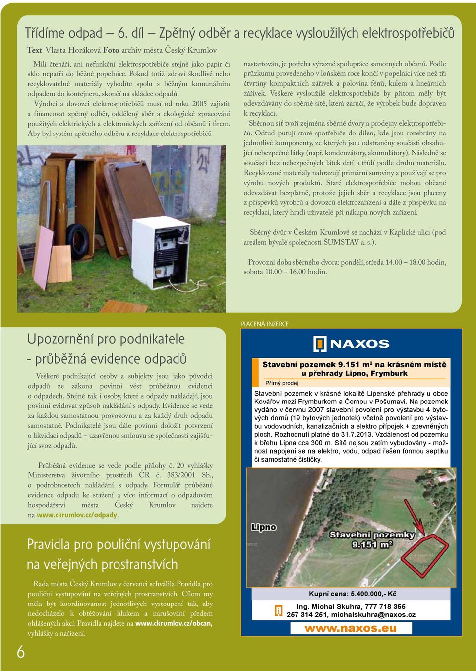 běžné popelnice. Pokud totiž zdraví škodlivé nebo recyklovatelné materiály vyhodíte spolu s běžným komunálním odpadem do kontejneru, skončí na skládce odpadů.