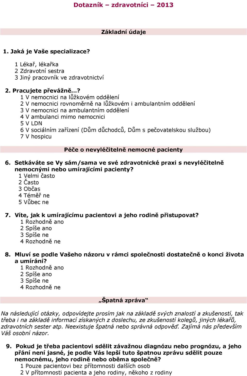 důchodců, Dům s pečovatelskou službou) 7 V hospicu Péče o nevyléčitelně nemocné pacienty 6. Setkáváte se Vy sám/sama ve své zdravotnické praxi s nevyléčitelně nemocnými nebo umírajícími pacienty?