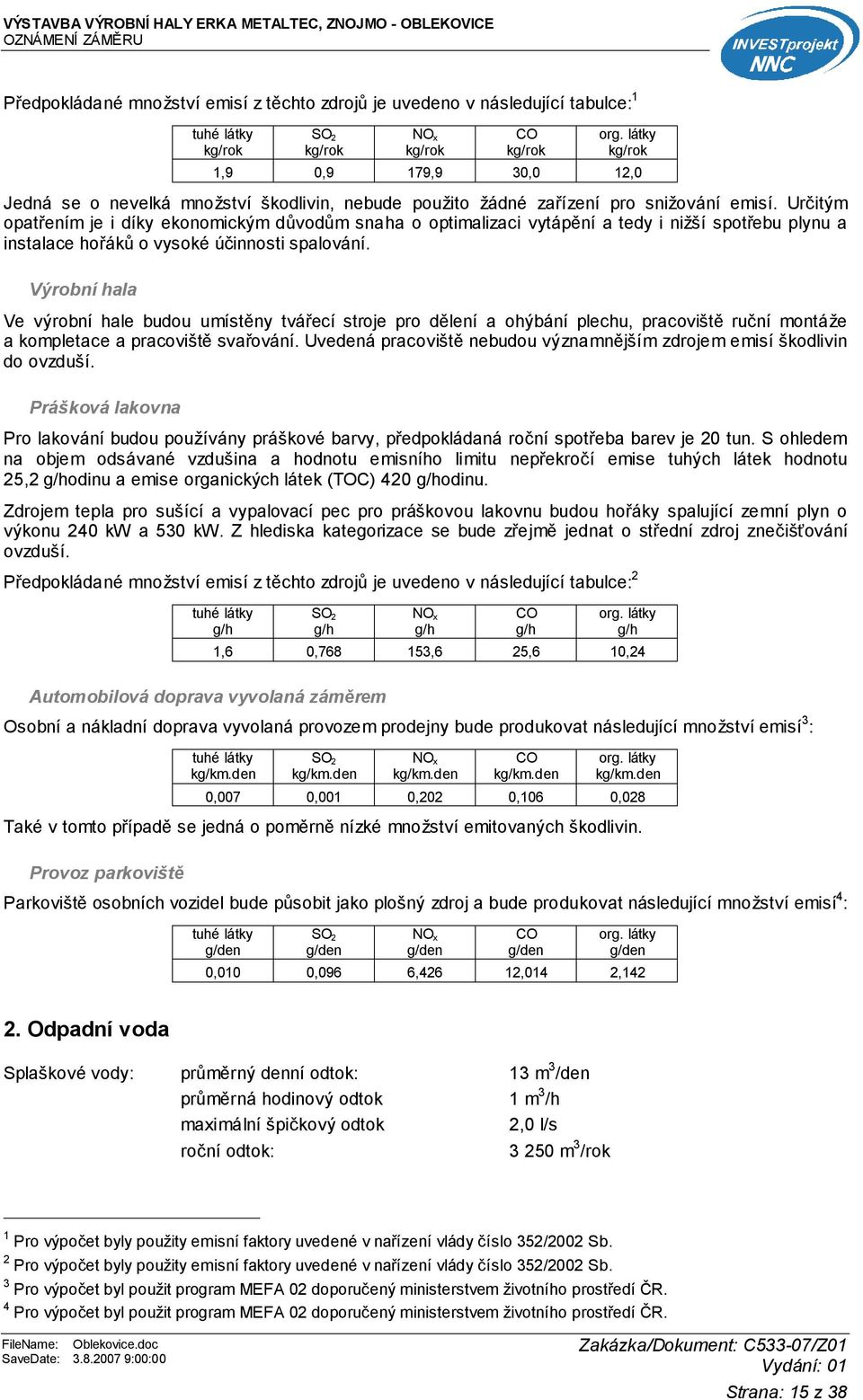 Určitým opatřením je i díky ekonomickým důvodům snaha o optimalizaci vytápění a tedy i nižší spotřebu plynu a instalace hořáků o vysoké účinnosti spalování.