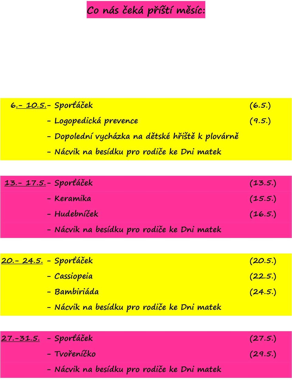 - 17.5. - Sporťáček (13.5.) - Keramika (15.5.) - Hudebníček (16.5.) - Nácvik na besídku pro rodiče ke Dni matek 20.- 24.5. - Sporťáček (20.