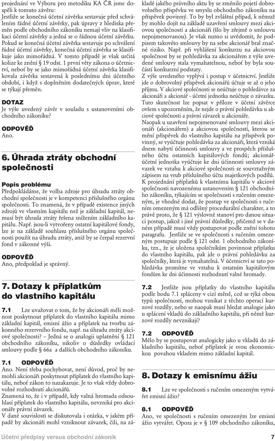 Pokud se konečná účetní závěrka sestavuje po schválení řádné účetní závěrky, konečná účetní závěrka se klasifikuje jako mimořádná. V tomto případě je však určitá kolize ke znění 19 odst.