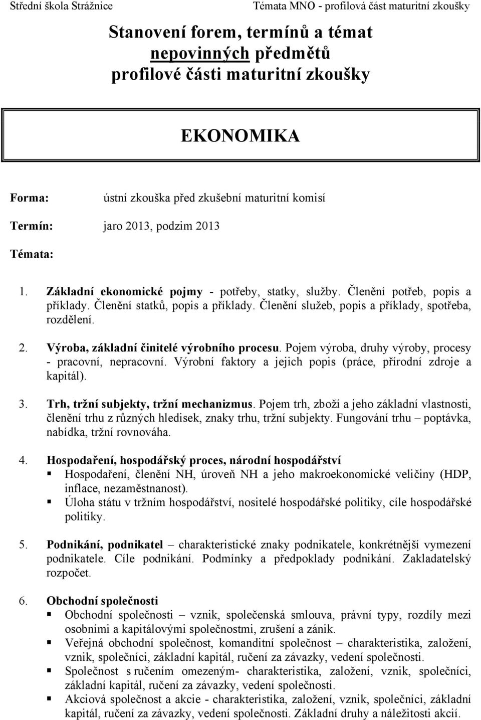 Výrobní faktory a jejich popis (práce, přírodní zdroje a kapitál). 3. Trh, tržní subjekty, tržní mechanizmus.