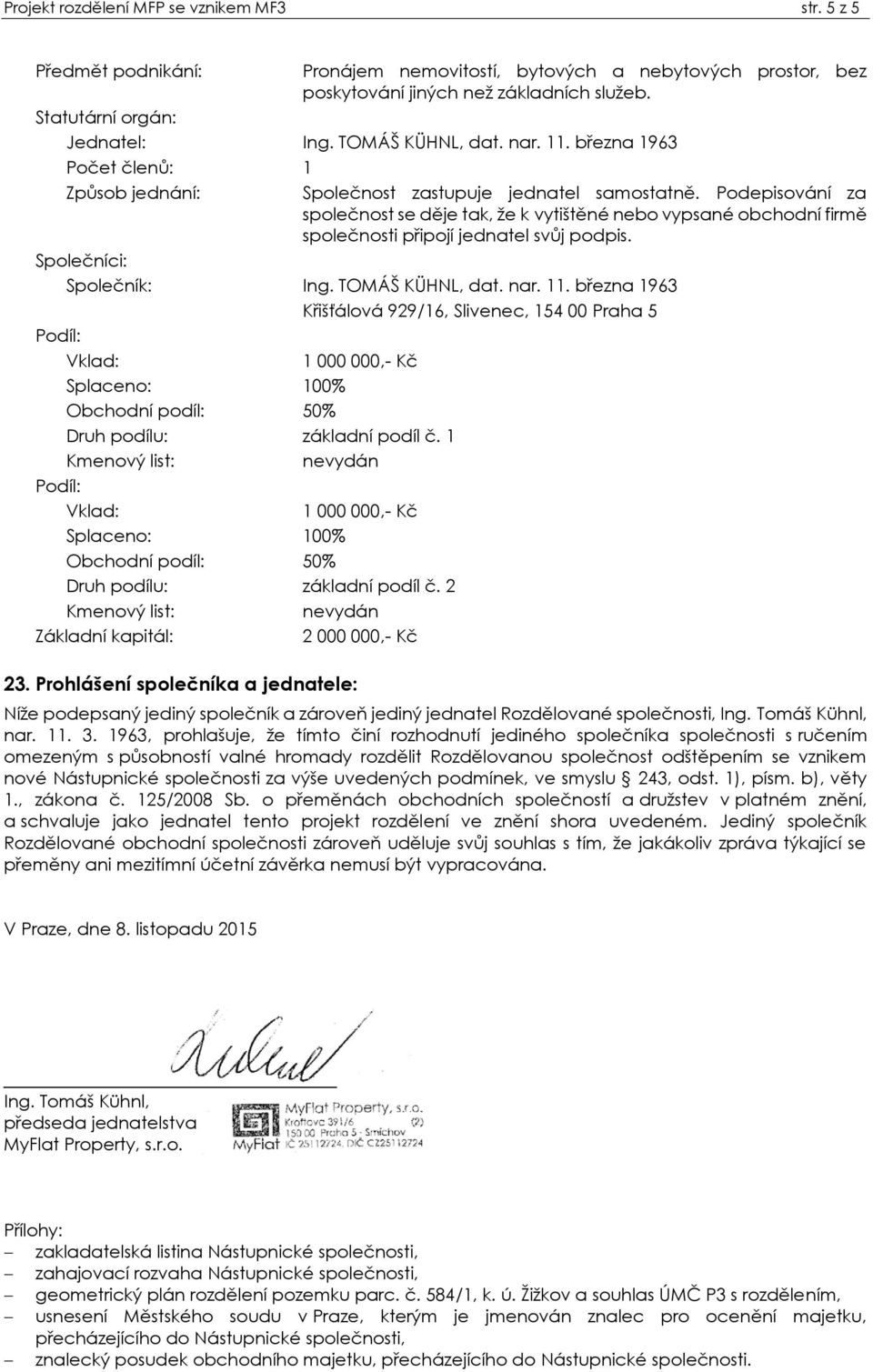 Podepisování za společnost se děje tak, že k vytištěné nebo vypsané obchodní firmě společnosti pįipojí jednatel svůj podpis. Společníci: Společník: Ing. TOMÁŠ KÜHNL, dat. nar. 11.