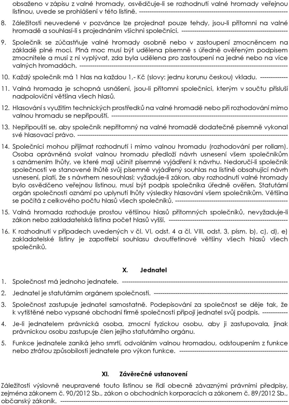Záležitosti neuvedené v pozvánce lze projednat pouze tehdy, jsou-li přítomni na valné hromadě a souhlasí-li s projednáním všichni společníci. -------------------------------------------------- 9.