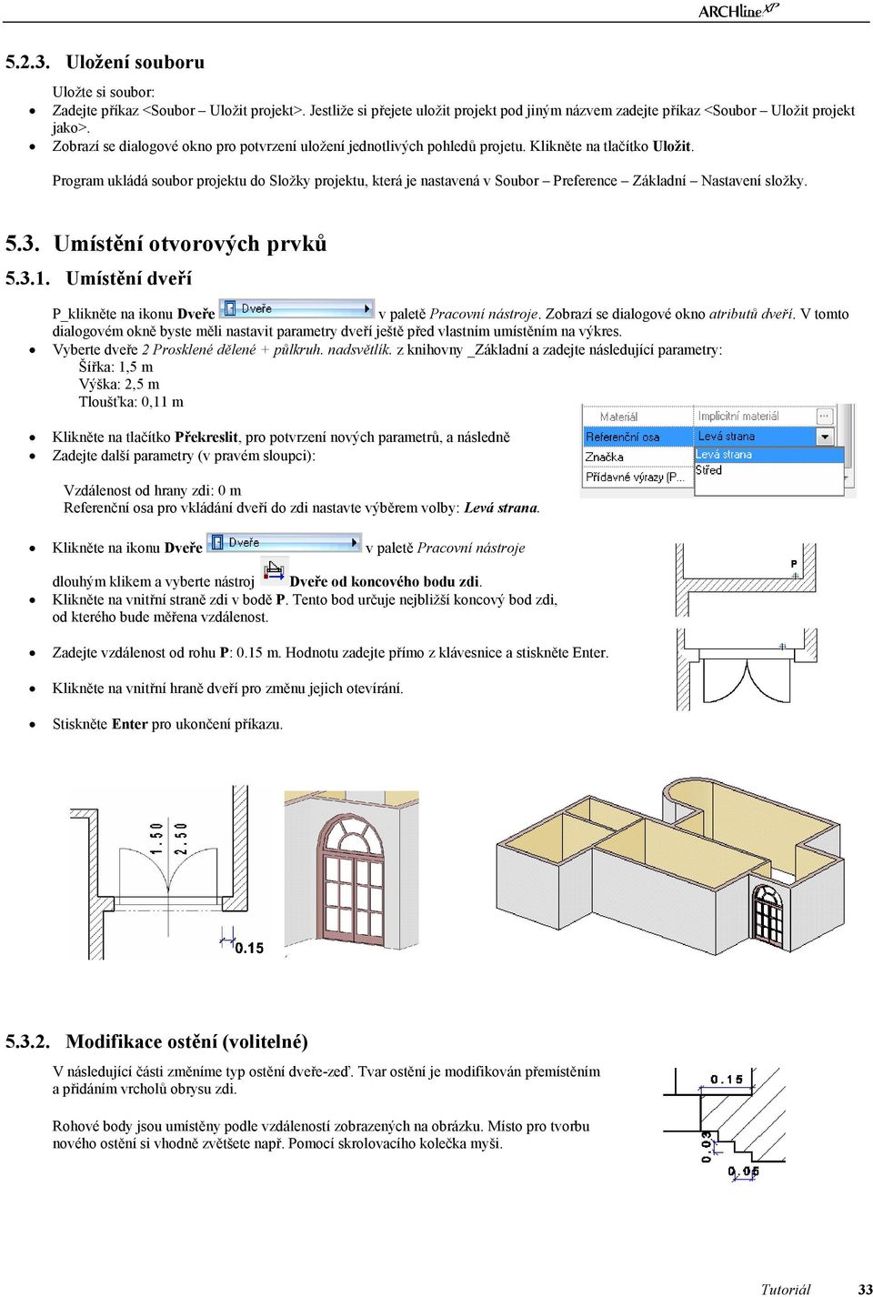 Program ukládá soubor projektu do Složky projektu, která je nastavená v Soubor Preference Základní Nastavení složky. 5.3. Umístění otvorových prvků 5.3.1.