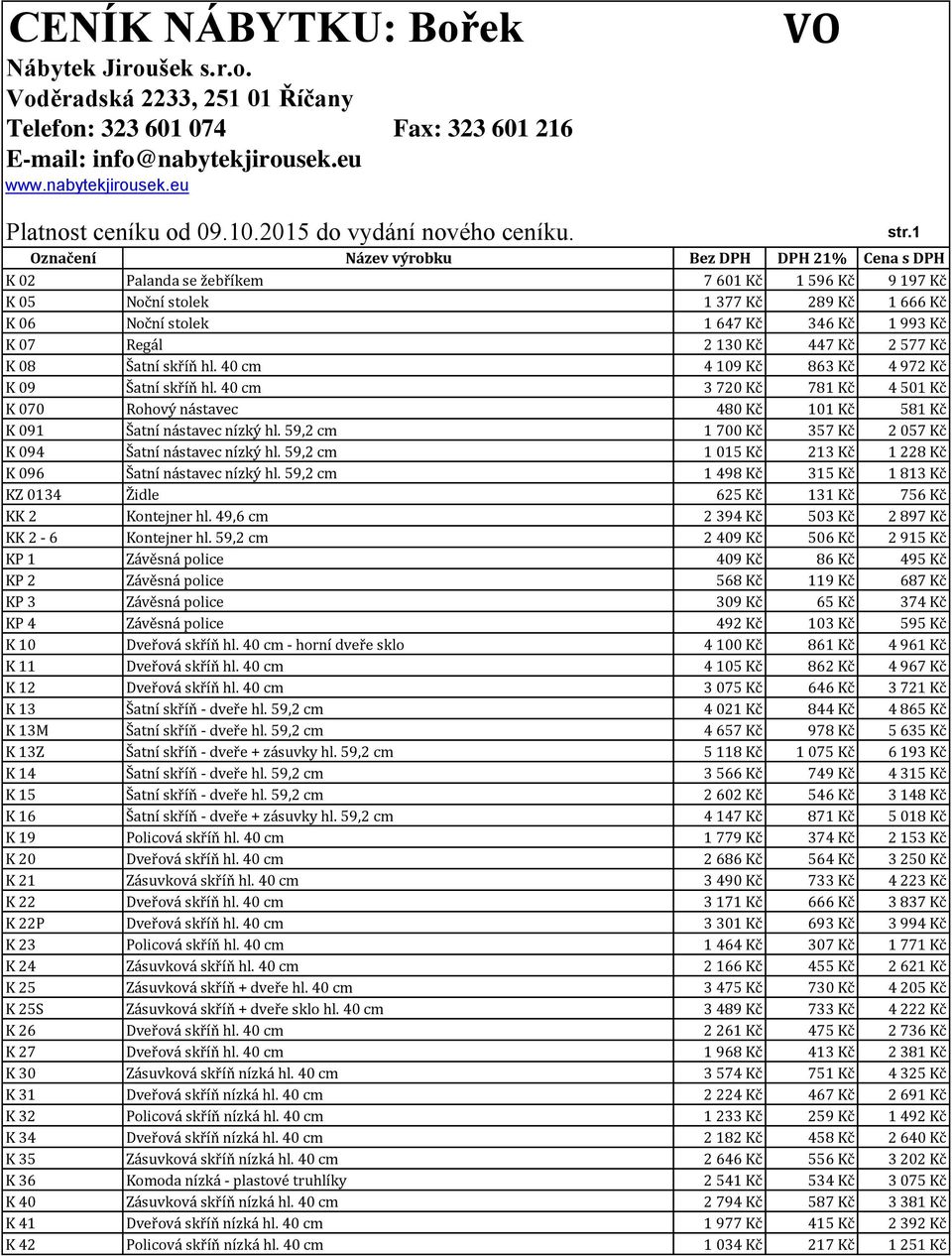 59,2 cm 1 700 Kč 357 Kč 2 057 Kč K 094 Šatní nástavec nízký hl. 59,2 cm 1 015 Kč 213 Kč 1 228 Kč K 096 Šatní nástavec nízký hl.