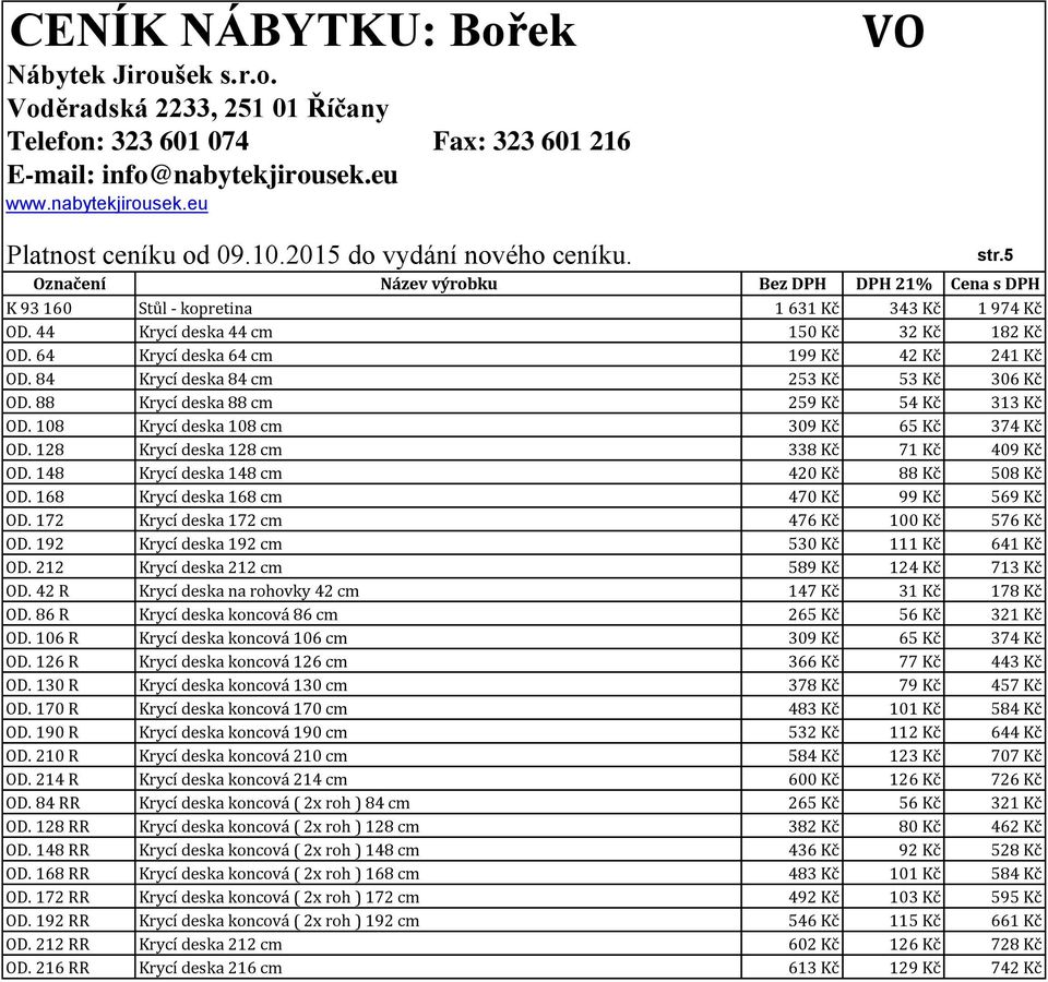 168 Krycí deska 168 cm 470 Kč 99 Kč 569 Kč OD. 172 Krycí deska 172 cm 476 Kč 100 Kč 576 Kč OD. 192 Krycí deska 192 cm 530 Kč 111 Kč 641 Kč OD. 212 Krycí deska 212 cm 589 Kč 124 Kč 713 Kč OD.