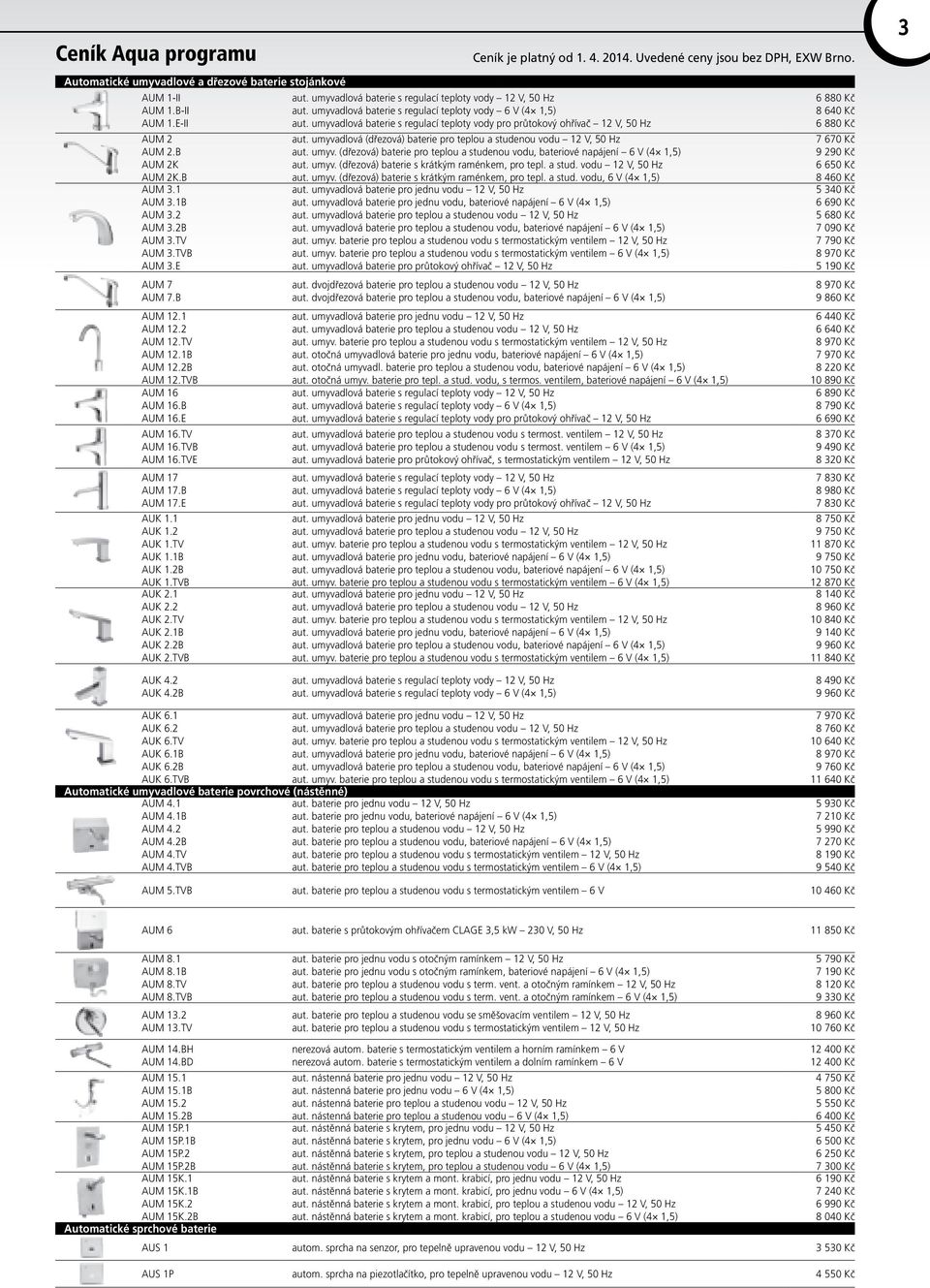 umyvadlová (dřezová) baterie pro teplou a studenou vodu 12 V, 50 Hz AUM 2.B aut. umyv. (dřezová) baterie pro teplou a studenou vodu, bateriové napájení 6 V (4 1,5) AUM 2K aut. umyv. (dřezová) baterie s krátkým raménkem, pro tepl.