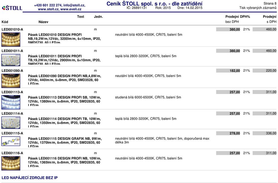 LED001011 DESIGN PROFI TB,19,2W/,12Vdc, 2900l/, š=10, IP20, SMD5730, 60 LED/, teplá bílá 2800-3200K, CRI75, balení 5 380,00 460,00 LED001090-A Pásek LED001090 DESIGN PROFI NB,4,8W/, 12Vdc, 440l/,