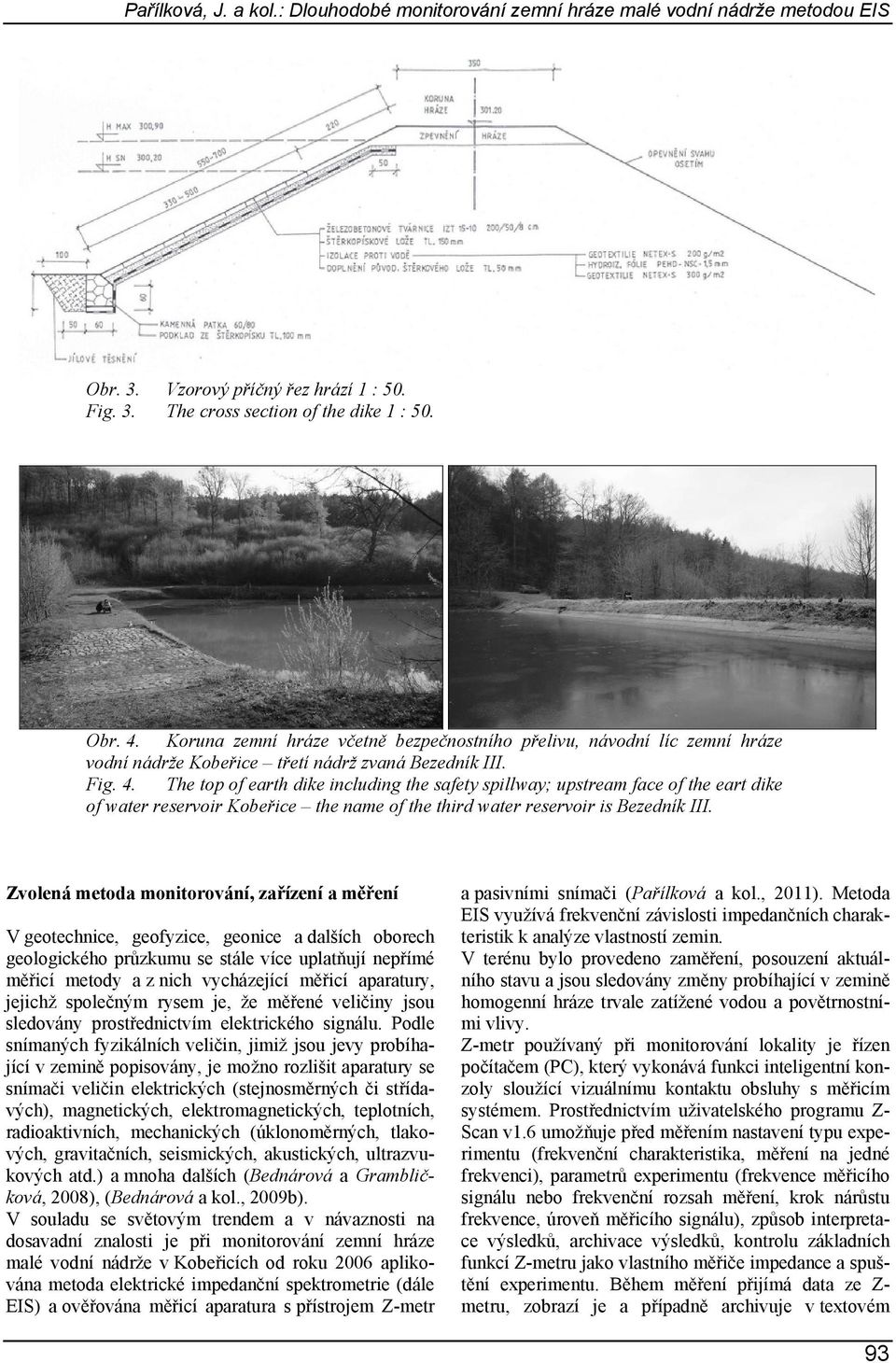 The top of earth dike including the safety spillway; upstream face of the eart dike of water reservoir Kobeřice the name of the third water reservoir is Bezedník III.