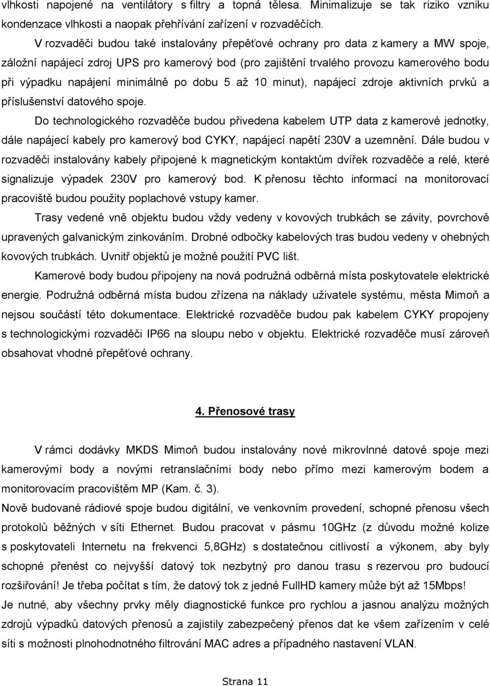 minimálně po dobu 5 až 10 minut), napájecí zdroje aktivních prvků a příslušenství datového spoje.