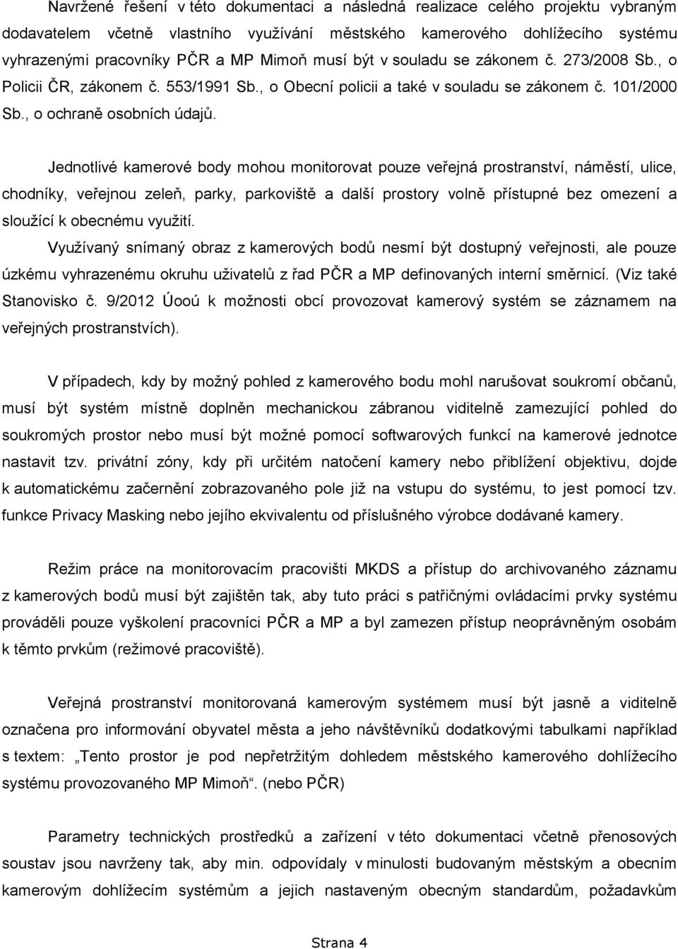 Jednotlivé kamerové body mohou monitorovat pouze veřejná prostranství, náměstí, ulice, chodníky, veřejnou zeleň, parky, parkoviště a další prostory volně přístupné bez omezení a sloužící k obecnému