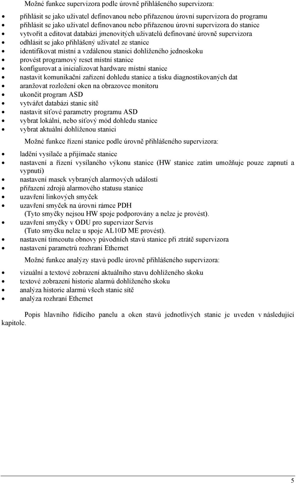 vzdálenou stanici dohlíženého jednoskoku provést programový reset místní stanice konfigurovat a inicializovat hardware místní stanice nastavit komunikační zařízení dohledu stanice a tisku