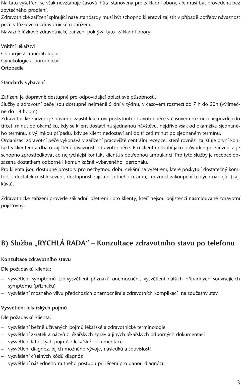 Návazné lûïkové zdravotnické zafiízení pokr vá tyto základní obory: Vnitfiní lékafiství Chirurgie a traumatologie Gynekologie a porodnictví Ortopedie Standardy vybavení: Zafiízení je dopravnû