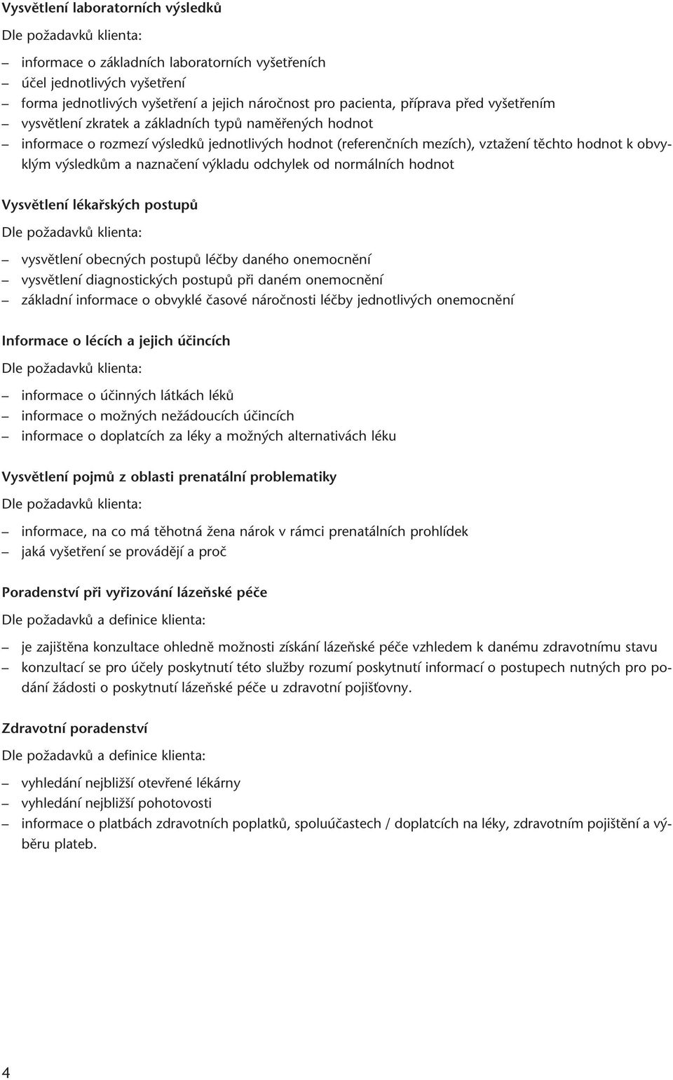 kladu odchylek od normálních hodnot Vysvûtlení lékafisk ch postupû vysvûtlení obecn ch postupû léãby daného onemocnûní vysvûtlení diagnostick ch postupû pfii daném onemocnûní základní informace o