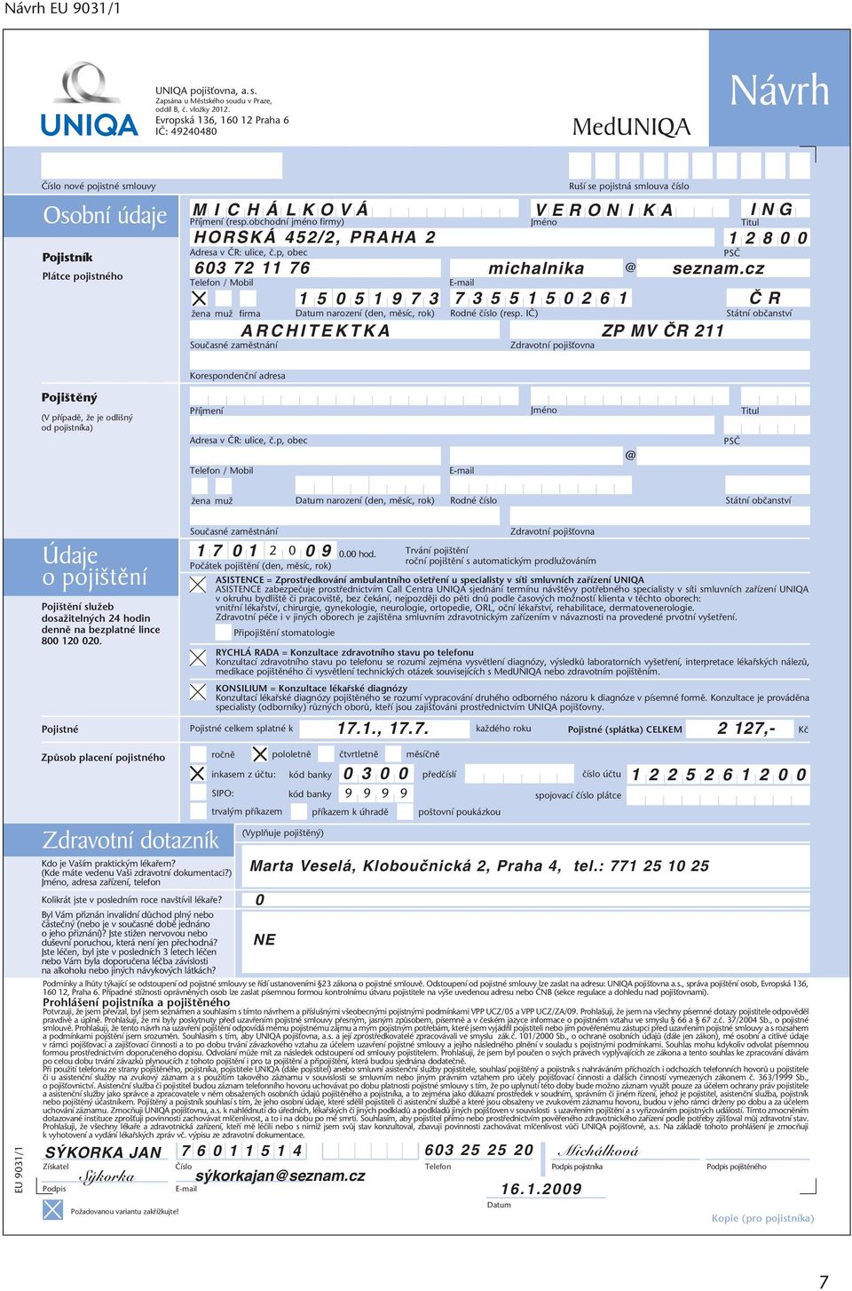 p, obec Telefon / Mobil Ru í se pojistná smlouva ãíslo MICHÁLKOVÁ V E R O N I K A I N G Pfiíjmení (resp.obchodní jméno firmy) HORSKÁ 452/2, PRAHA 2 1 2 8 0 0 603 72 11 76 michalnika @ seznam.