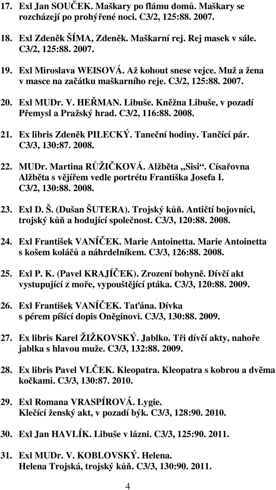 C3/2, 116:88. 2008. 21. Ex libris Zdeněk PILECKÝ. Taneční hodiny. Tančící pár. C3/3, 130:87. 2008. 22. MUDr. Martina RŮŽIČKOVÁ. Alžběta Sisi.