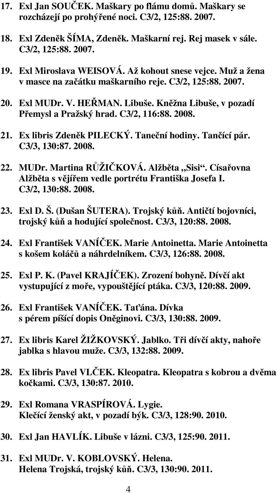 C3/2, 116:88. 2008. 21. Ex libris Zdeněk PILECKÝ. Taneční hodiny. Tančící pár. C3/3, 130:87. 2008. 22. MUDr. Martina RŮŽIČKOVÁ. Alžběta Sisi.