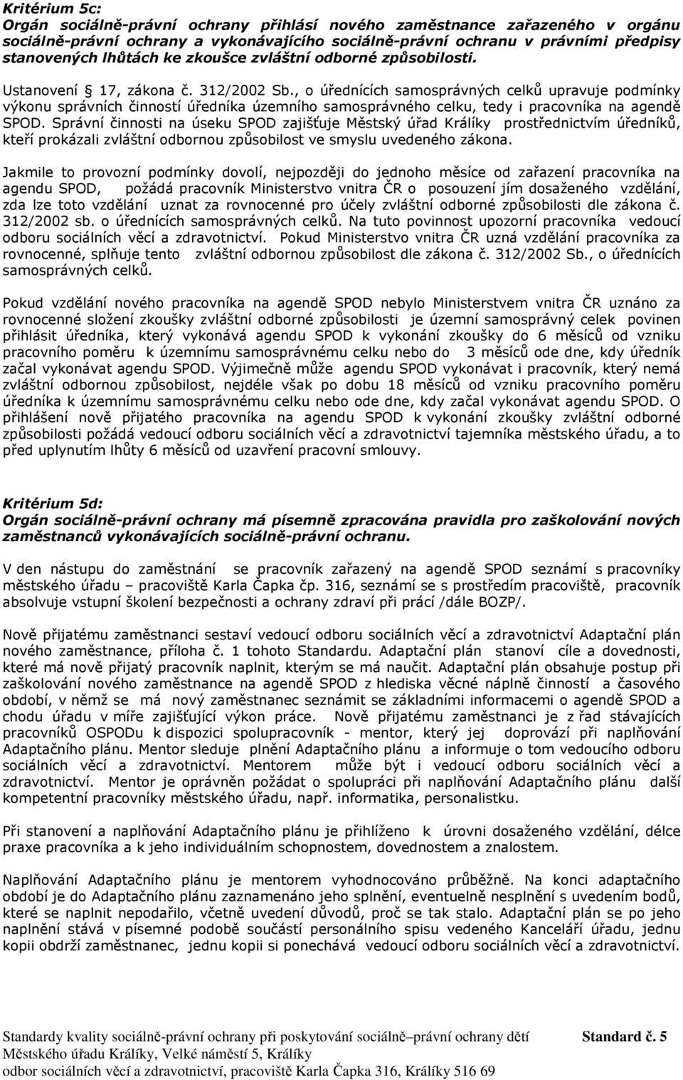 , o úřednících samosprávných celků upravuje podmínky výkonu správních činností úředníka územního samosprávného celku, tedy i pracovníka na agendě SPOD.