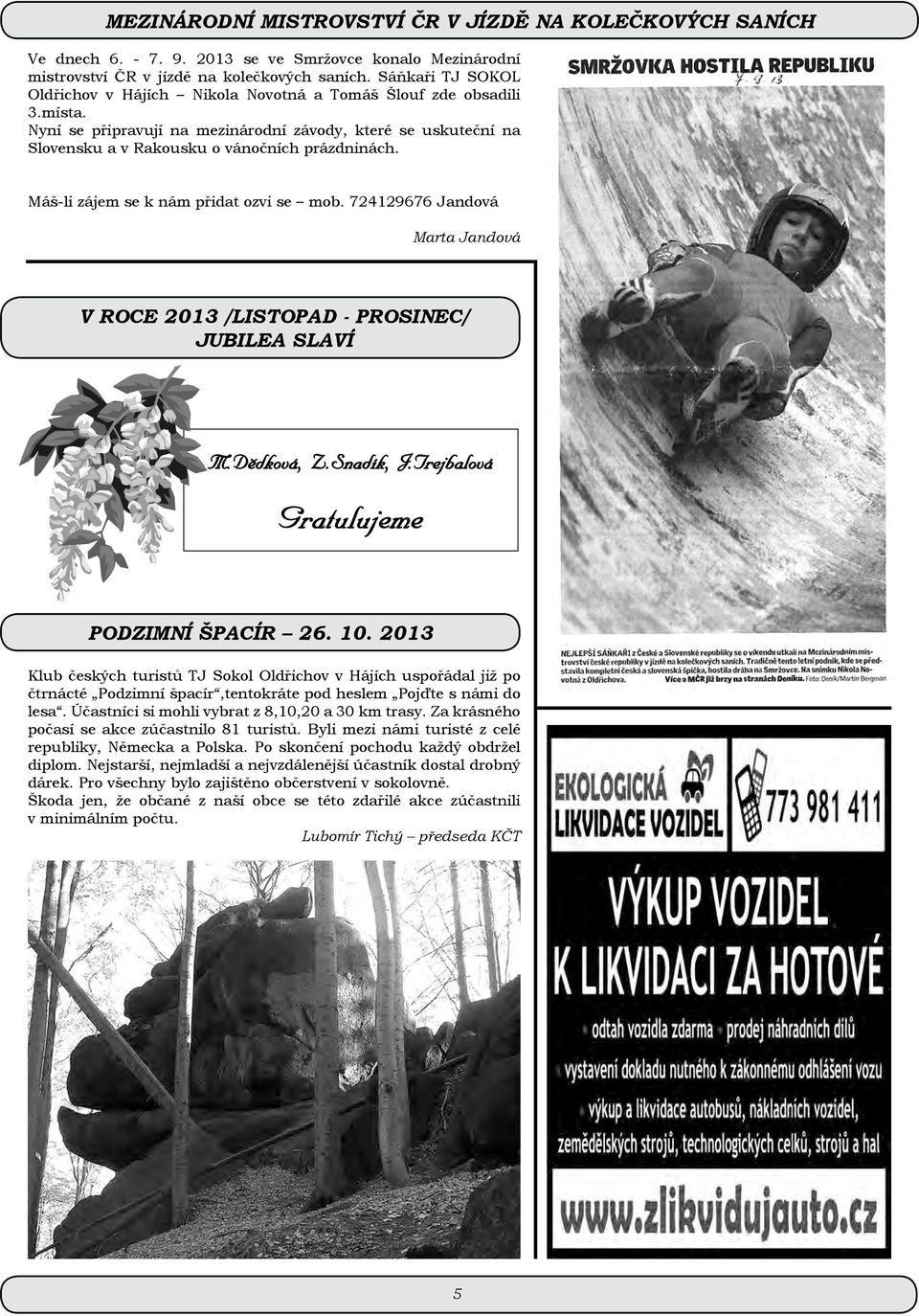 Máš-li zájem se k nám přidat ozvi se mob. 724129676 Jandová Marta Jandová V roce 2013 /LISTOPAD - PROSINEC/ jubilea slaví M.Dědková, Z.Snadík, J.Trejbalová Gratulujeme Podzimní špacír 26. 10.