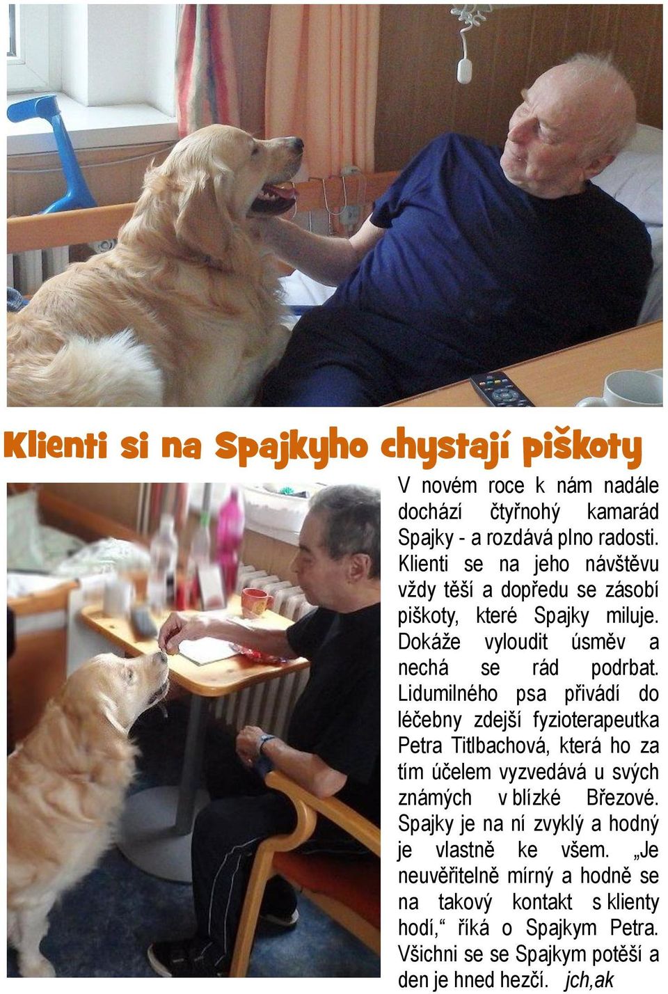 Lidumilného psa přivádí do léčebny zdejší fyzioterapeutka Petra Titlbachová, která ho za tím účelem vyzvedává u svých známých v blízké Březové.