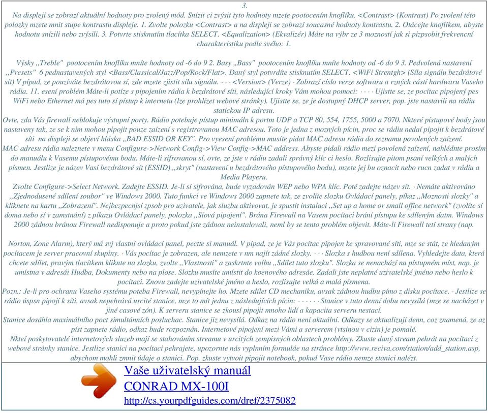 <Equalization> (Ekvalizér) Máte na výbr ze 3 mozností jak si pizpsobit frekvencní charakteristiku podle svého: 1. Výsky,,Treble" pootocením knoflíku mníte hodnoty od -6 do 9 2.